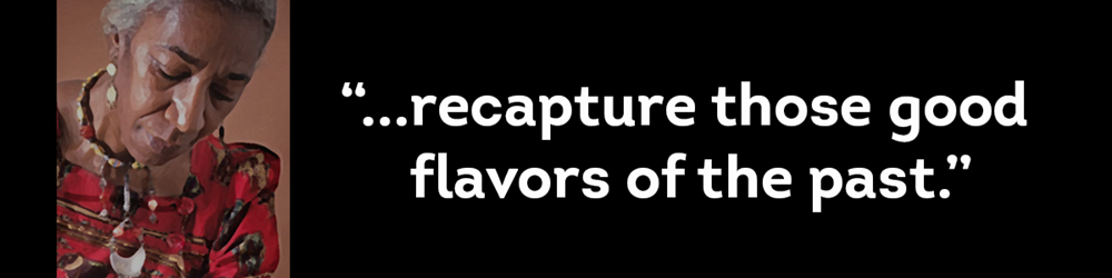Edna Lewis Southen Revivalist Chef, her quote "...recapture those good flavors of the past"