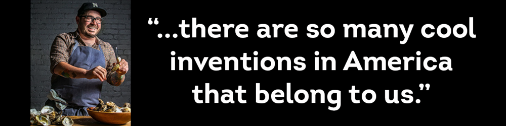 Sean Brock, Southern Chef, his quote "...there are so many cool inventions in America that belong to us."