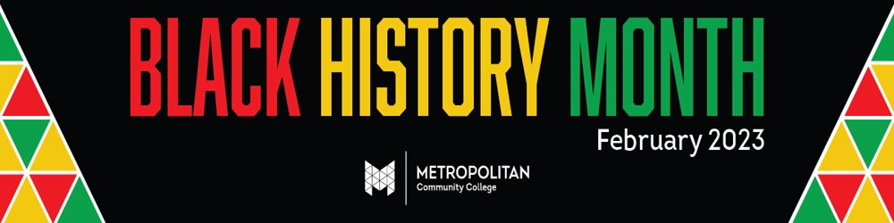 Black History month banner-red, yellow and green text on a black background stating-BLACK HISTORY MONTH February 2023 with a white Metropolitan Community College emblem